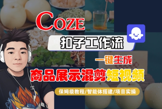 Coze扣子工作流一键生成商品展示混剪短视频，保姆级教程-智能体搭建-项目实操-云熙网创