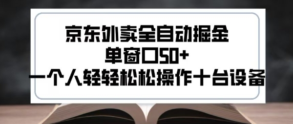 2025新风口京东外卖全自动掘金，单窗口50+，一个人轻轻松松操作十台设备【揭秘】-亿点网创