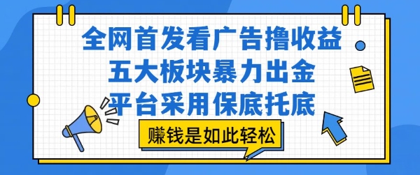 全网首发看广告撸收益，五大板块暴力出金，平台采用保底托底，挣钱是如此轻松作【揭秘】-91网创