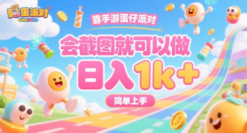 靠手游蛋仔派对，会截图就可以做，日入1k+，简单上手【揭秘】-亿点网创