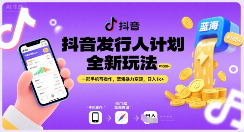 抖音发行人计划全新玩法，一部手机可操作，蓝海暴力变现，日入1k+【揭秘】-参一网创
