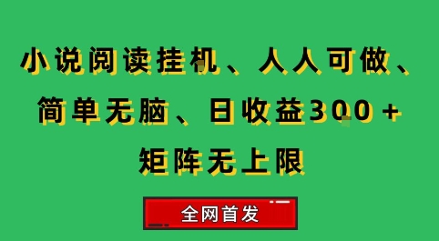 小说挂G阅读，人人可做，简单无脑，一天收益3张+矩阵无限上，全网首发【揭秘】-参一网创