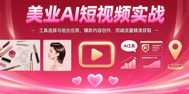 美业AI短视频实战：工具选择与组合应用，爆款内容创作，同城流量精准获取-蓝天网创