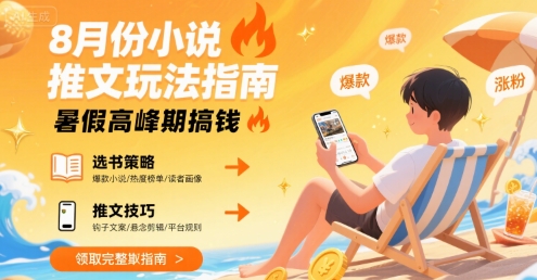 8月份小说推文玩法指南，暑假高峰期搞钱-云网创