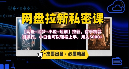《网盘拉新私密课》第三期躺挣玩法，【网盘+即梦+小说+短剧】拉新，有手机就能操作，月入5k-追梦云网创，专注互联网经验分享！