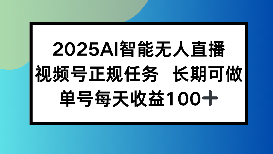 2025AI智能无人直播新玩法，视频号长期稳定任务，单日平均收益100+-星辰云网创