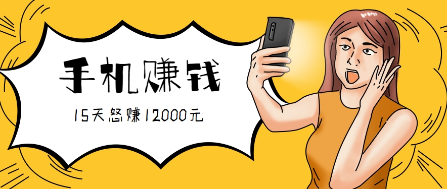 新手必做的项目，0门槛一部手机就能干，按这样操作15天怒赚12000元！(附详细教程)-起鸣助创社