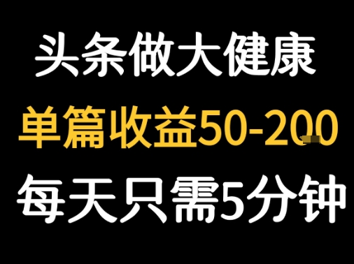 每天5分钟，用今日头条创作大健康图文 单篇收益50-2张-起鸣助创社