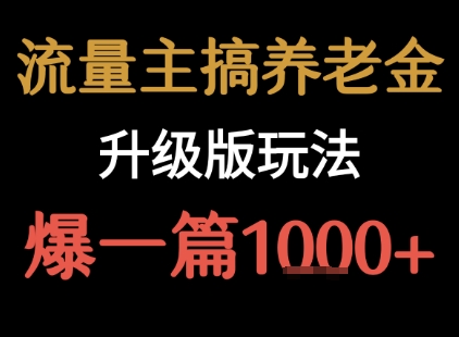 流量主之养老金升级版玩法  爆一篇收益1k+-优优云网创
