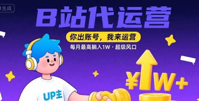 【B站代运营 】你出账号，我来运营，每月最高躺入1W，超级风口【揭秘】-空青云网创