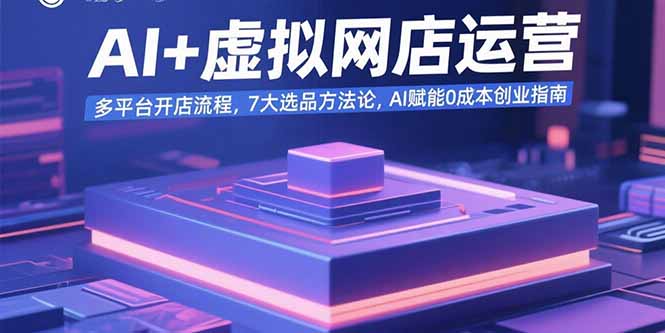 AI+虚拟网店运营：多平台开店流程，7大选品方法论，AI赋能0成本创业指南-项目宝