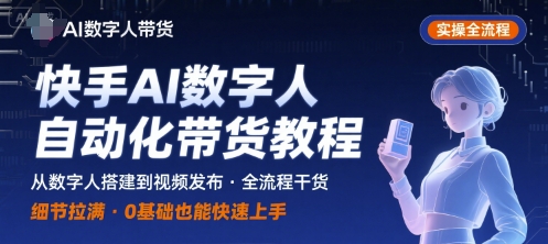 快手AI数字人自动化视频带货实操全流程，干货满满，细节拉满-共赢云网创