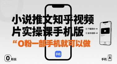 小说推文知乎视频图片实操课手机版，0粉一部手机就可以做-云网创