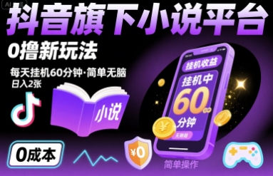 抖音旗下小说平台0撸新玩法，每天挂机60分钟，简单无脑，日入2张【揭秘】-网创前栈