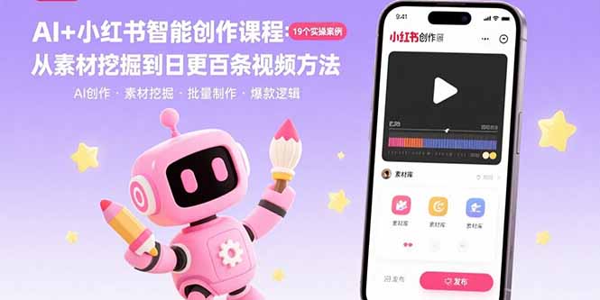 AI+小红书智能创作课程：19个实操案例  从素材挖掘到日更百条视频方法-爱赚网创分享