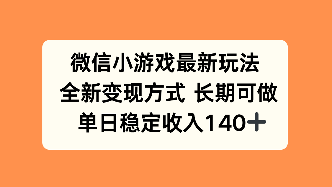 微信小游戏最新玩法，全新变现方式，单日稳定收入140+-三优网创