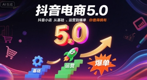 抖音电商5.0，抖音小店从基础、运营到爆单，你值得拥有-清枫云网创