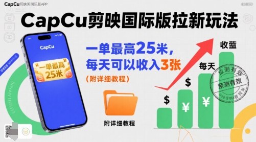 一单最高25米，亲测CapCu剪映国际版拉新玩法，每天可以收入3张(附详细教程)-清枫云网创