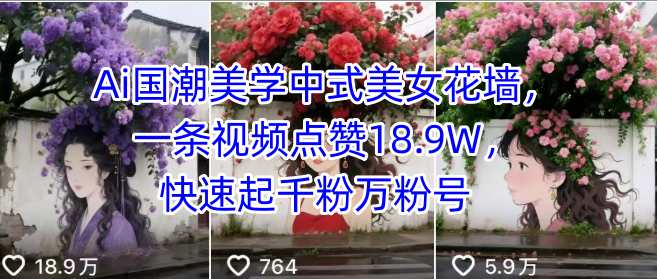 Ai国潮美学中式美女花墙，一条视频点赞18.9W，快速起千粉万粉号-浩然网创