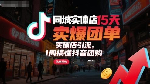 同城实体店15天卖爆团单，实体店引流，1周搞懂抖音团购-零氪云网创