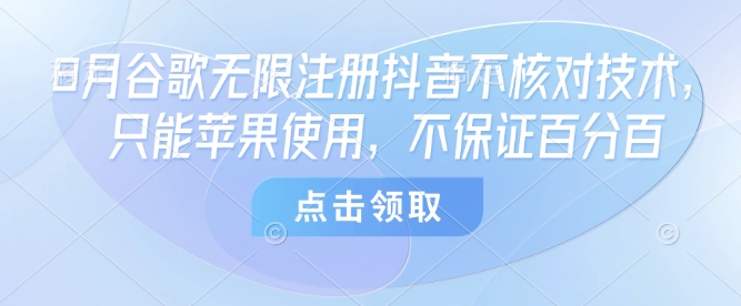 8月谷歌无限注册抖音不核对技术，只能苹果使用，不保证百分百-益遵网