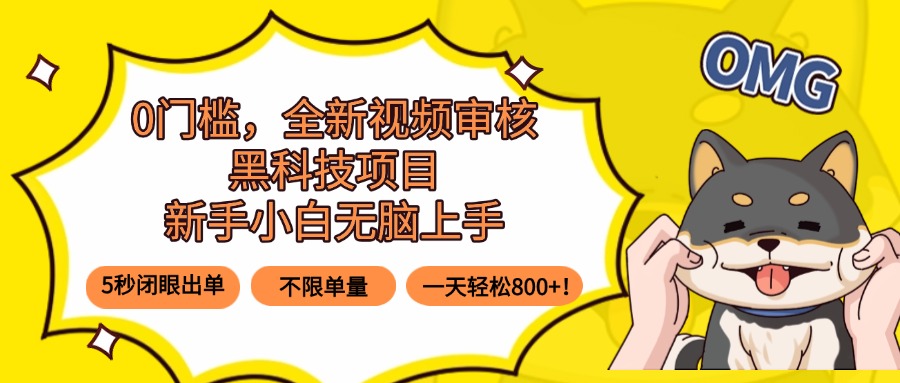 0门槛，全新视频审核黑科技项目，新手小白无脑上手5秒闭眼出单，不限单…-大宝网创