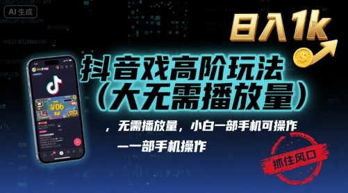 抖音游戏高阶玩法(大佬私藏)，无需播放量，小白一部手机可操作，日入1k，抓住风口轻松变现【揭秘】-Share4Future网创