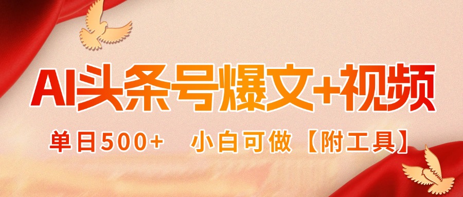 AI头条号爆文+视频双玩法，单日500+，小白可做【附工具】-浩然网创