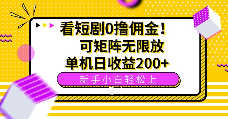 看短剧0撸佣金，可矩阵无限放大，单机日收益200+，新手小白轻松上手！-三优网创