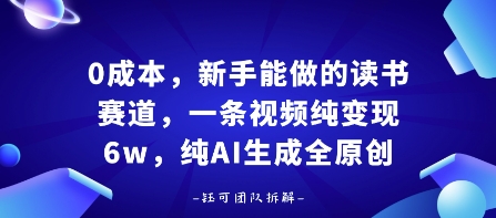 0成本，新手能做的读书赛道，小白也能月入1W+，纯AI生成全原创-共赢云网创