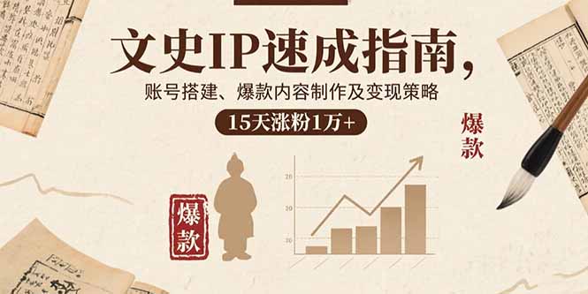 文史IP速成指南，账号搭建、爆款内容制作及变现策略，15天涨粉1万+-益遵网
