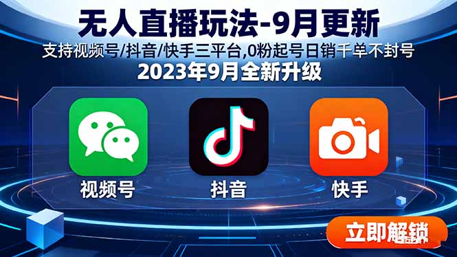 无人直播玩法-9月更新 支持视频号/抖音/快手三平台,0粉起号日销千单不封号-新视界