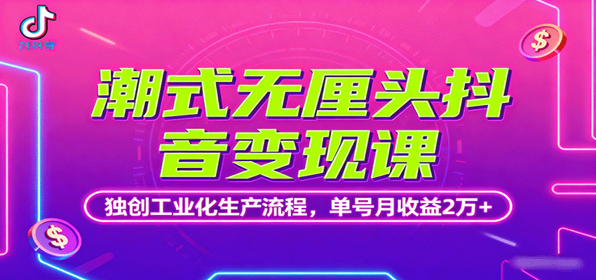 潮式无厘头抖音变现课，独创工业化生产流程，单号月收益2万+-好好云网创