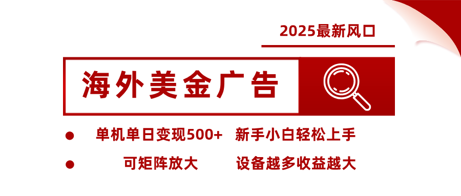 2025最新风口 海外美金广告 单机单日变现500+ 可矩阵放大 设备越多收…-云网创