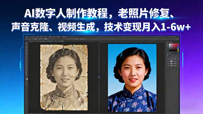 AI数字人制作教程，老照片修复、声音克隆、视频生成，技术变现月入1-6w+-云网创