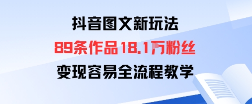 抖音图文新玩法：89条作品收获18.1W粉丝，变现容易全流程教学-信人网