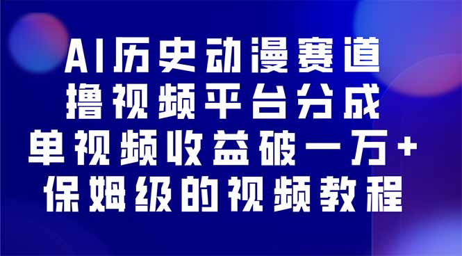 AI历史动漫赛道撸分成，单视频收益破10000+的玩法，保姆级的视频教程！-小小资源网