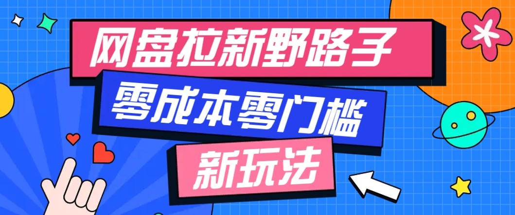 网盘拉新野路子玩法，零成本零门槛多种变现方式，轻松月入万元【保姆级教程】-优优云网创资源网