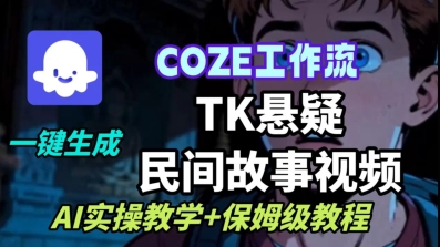 Coze扣子工作流一键生成TK悬疑民间故事视频，AI实操教学+保姆级教程-优优云网创资源网