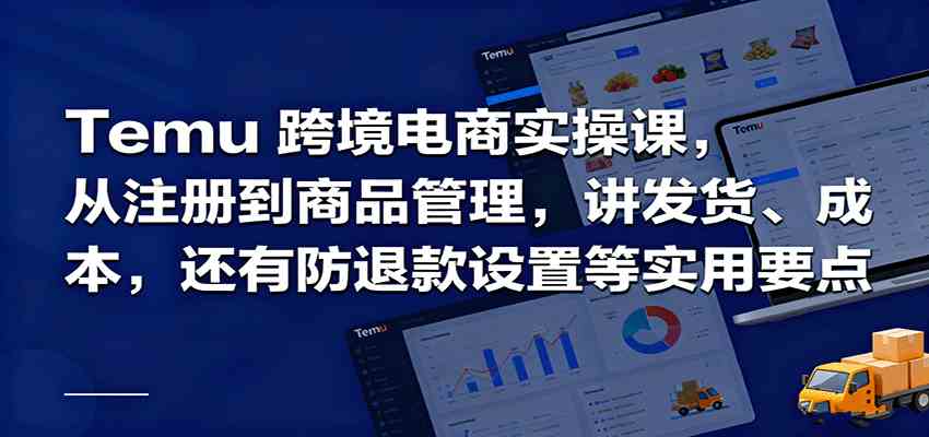 Temu跨境半托管实操，从注册到商品管理，讲发货、成本，还有防退款设置等实用要点-云网创