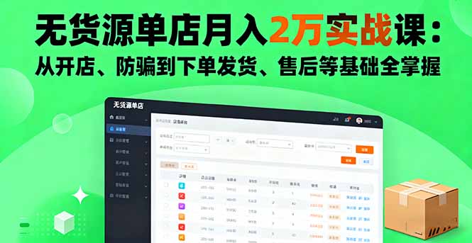无货源单店月入2万实战课：从开店、防骗到下单发货、售后等基础全掌握-初初云网创
