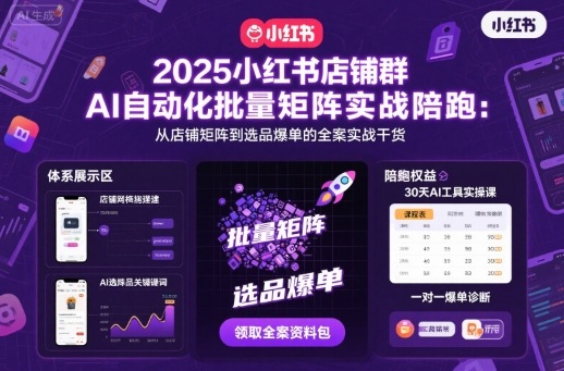 2025小红书店铺群AI自动化批量矩阵实战陪跑，从店铺矩阵到选品爆单的全案实战干货-网创宝