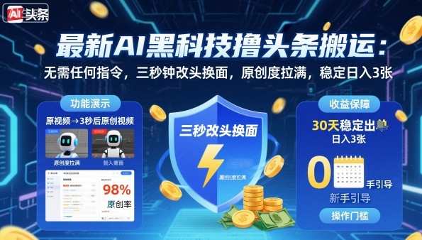 最新AI黑科技撸头条搬运，无需任何指令，三秒钟给你改头换面，原创度直接拉满，稳定日入3张【揭秘】-仰望云网创