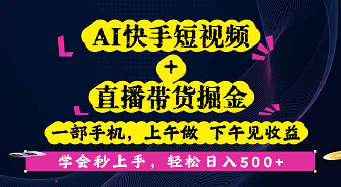 AI快手短视频+直播带货掘金，一部手机，上午做 下午见收益，学会秒上手…-CTO资源网