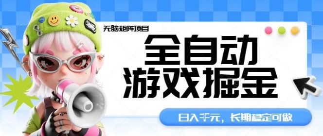 全自动游戏掘金无脑矩阵项目，日入多张，长期稳定可做，真正的睡后收入项目【揭秘】-云网创