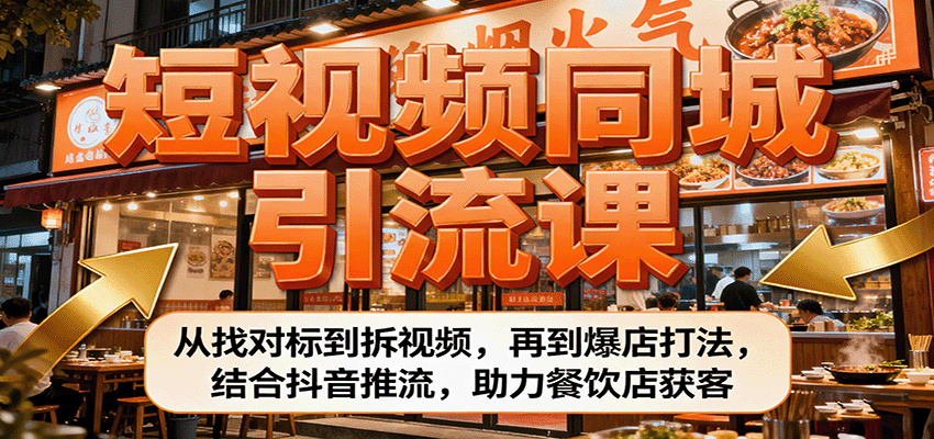 短视频同城引流课：从找对标到拆视频，再到爆店打法，结合抖音推流，助力餐饮店获客-九云网创