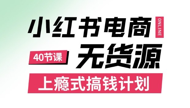 小红书无货源电商课程，上瘾式搞钱计划，不论月薪3k还是3W都应该学的賺钱技巧-网创宝