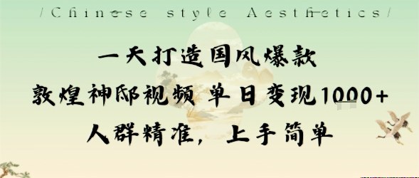 一天打造国风爆款敦煌神邸视频单日变现1k+人群精准，上手简单-网创宝