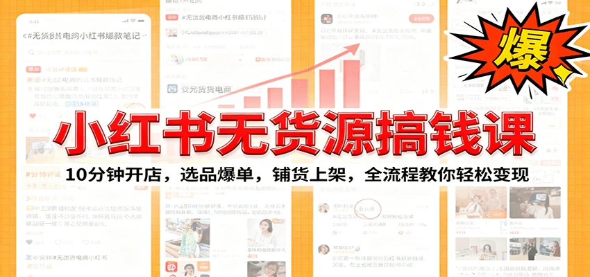 小红书无货源爆单课：10分钟开店，选品爆单，铺货上架，全流程教你轻松变现-CTO资源网