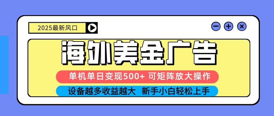 2025吃肉海外美金广告，单机单日变现500+，矩阵可无限放大，新手小白轻松上手-CTO资源网